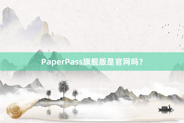 PaperPass旗舰版是官网吗?