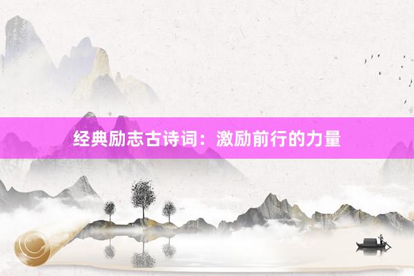 经典励志古诗词：激励前行的力量